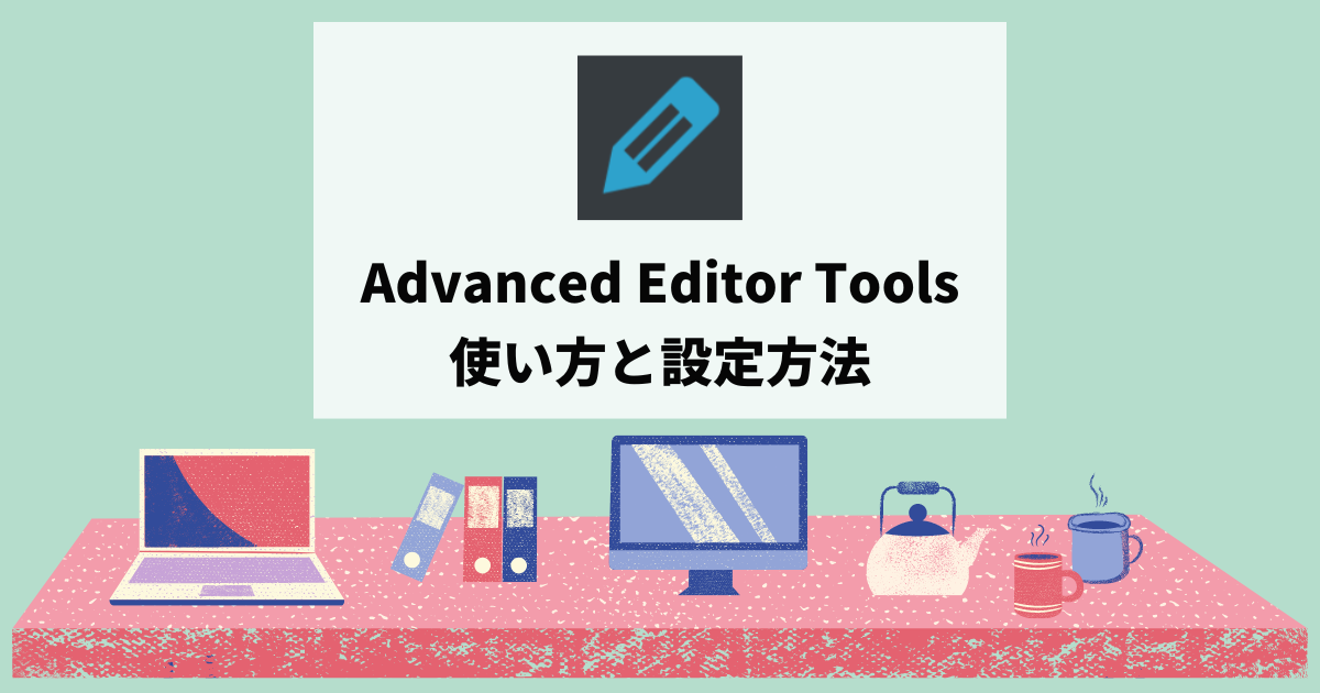 Advanced Editor Tools（アドバンスド エディター ツール）の使い方と設定方法 アイキャッチ