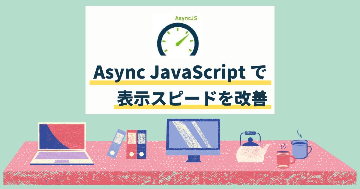 Async JavaScriptを設定してブログの表示スピードを劇的に改善する方法 アイキャッチ