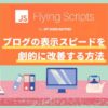 Flying Scriptsを設定してブログの表示スピードを劇的に改善する方法 アイキャッチ